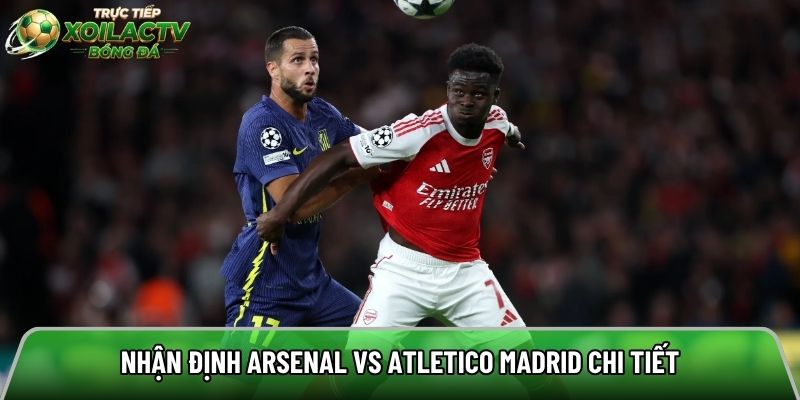 Nhận định Arsenal vs Atletico Madrid chi tiết