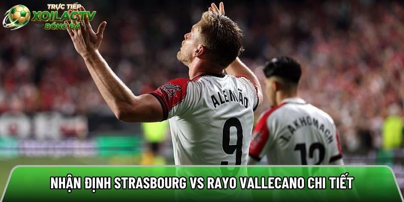Nhận định Strasbourg vs Rayo Vallecano chi tiết